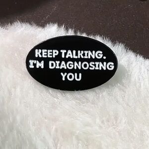 Keep talking I’am diagnosing you pin brooch